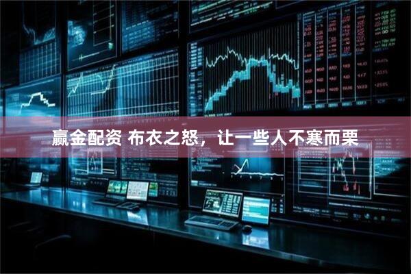 赢金配资 布衣之怒，让一些人不寒而栗