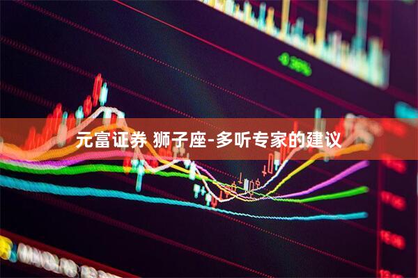 元富证券 狮子座-多听专家的建议
