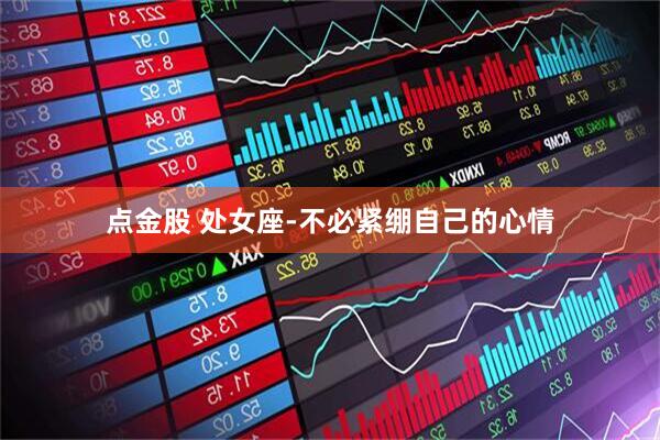 点金股 处女座-不必紧绷自己的心情