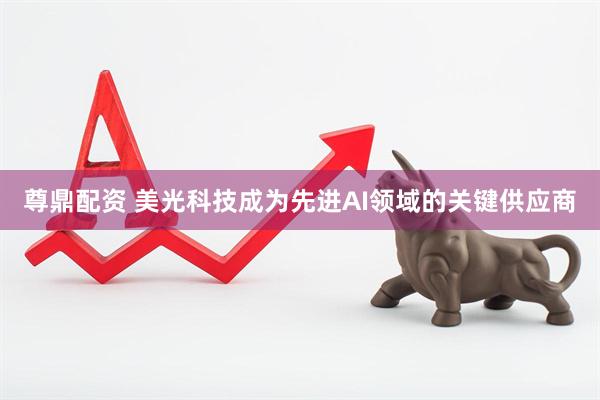 尊鼎配资 美光科技成为先进AI领域的关键供应商